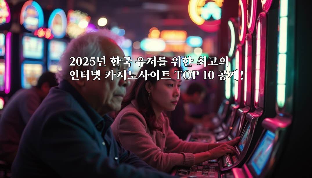 2025년 한국 유저를 위한 최고의 인터넷 카지노사이트 TOP 10 공개!