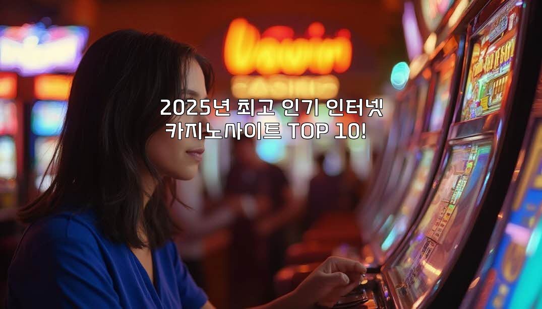 2025년 최고 인기 인터넷 카지노사이트 TOP 10!